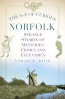 The A-Z of Curious Norfolk : Strange Stories of Mysteries, Crimes and Eccentrics-9781803994406