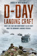 D-Day Landing Craft : How 4,126 `Ugly and Unorthodox' Allied Craft made the Normandy Landings Possible-9781803994451