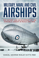 Military, Naval and Civil Airships : The History and Development of the Dirigible Airship in Peace and War-9781803995274