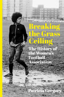 Breaking the Grass Ceiling : The History of the Women's Football Association-9781803996202