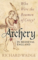 Archery in Medieval England : Who Were the Bowmen of Crecy?-9781803996912