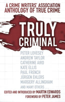 Truly Criminal : A Crime Writers' Association Anthology of True Crime-9781803996998