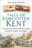 Tales of Forgotten Kent : Little-Known People and Events from History-9781803997469