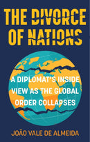 The Divorce of Nations : A Diplomat's Inside View as the Global Order Collapses-9781803997674