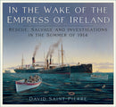 In the Wake of the Empress of Ireland : Rescue, Salvage and Investigations in the Summer of 1914-9781803998213