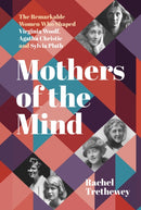 Mothers of the Mind : The Remarkable Women Who Shaped Virginia Woolf, Agatha Christie and Sylvia Plath-9781803998350
