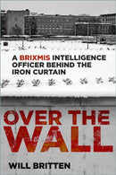 Over the Wall : A BRIXMIS Intelligence Officer Behind the Iron Curtain-9781803998565