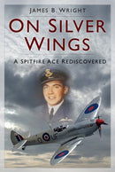 On Silver Wings : A Spitfire Ace Rediscovered-9781803999203