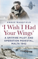 I Wish I Had Your Wings' : A Spitfire Pilot and Operation Pedestal, Malta 1942-9781803999531