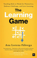 The Learning Game : Teaching Kids to Think for Themselves, Embrace Challenge, and Love Learning-9781804090510