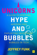 Unicorns, Hype, and Bubbles : A guide to spotting, avoiding, and exploiting investment bubbles in tech-9781804090886