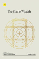 The Soul of Wealth : 50 reflections on money and meaning-9781804091036