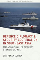 Defence Diplomacy and Security Cooperation in Southeast Asia : Managing Smaller Powers' Strategic Space-9781804131428