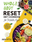 Whole Body Reset Diet Cookbook for Middle Aged : Tasty and Easy Recipes to Boost Your Metabolism, for a Flat Belly and Optimum Health at Midlife and Beyond-9781804141885
