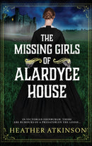 The Missing Girls of Alardyce House : An unforgettable, page-turning historical mystery from Heather Atkinson-9781804157800