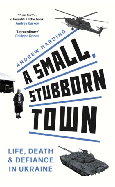 A Small, Stubborn Town : Life, death and defiance in Ukraine - As heard on BBC Radio 4-9781804183793