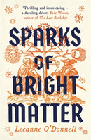 Sparks of Bright Matter : 'A debut novel of great imagination and originality'- THE SUNDAY TIMES-9781804184127