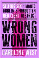 Wrong Women : Selling Sex in Monto, Dublin's Forgotten Red Light District  SHORTLISTED FOR THE IRISH BOOK AWARDS 2025-9781804184417