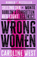 Wrong Women : Selling Sex in Monto, Dublin's Forgotten Red Light District  SHORTLISTED FOR THE IRISH BOOK AWARDS 2025-9781804187173