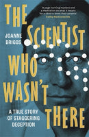 The Scientist Who Wasn't There : A true story of staggering deception-9781804189726