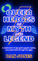 Queer Heroes of Myth and Legend : A celebration of gay gods, sapphic saints, and queerness through the ages-9781804190470