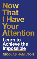 Now That I have Your Attention : Learn to Achieve the Impossible-9781804191736