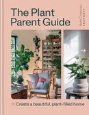 The Plant Parent Guide : Create a beautiful, plant-filled home-9781804191873
