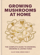 Growing Mushrooms at Home : The Complete Guide to Knowing, Growing and Loving Fungi-9781804191958