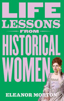 Life Lessons From Historical Women : Stories of bravery, wit, and rebellion for modern times-9781804192276