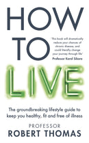 How to Live : The groundbreaking lifestyle guide to keep you healthy, fit and free of illness-9781804193105