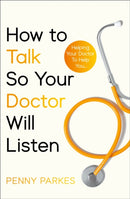 How To Talk So Your Doctor Will Listen : Helping Your Doctor to Help You-9781804193303