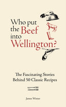 Who Put The Beef into Wellington? : The Fascinating Stories Behind 50 Classic Recipes-9781804193709