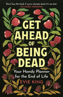 Get Ahead of Being Dead : Your Handy Planner for the End of Life-9781804193785