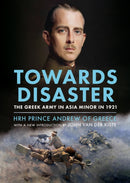 Towards Disaster : The Greek Army in Asia Minor in 1921-9781804200087