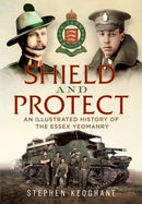 Shield and Protect : An Illustrated History of the Essex Yeomanry-9781804200506