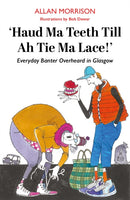 Haud Ma Teeth Till Ah Tie Ma Lace! : Everyday Banter Overheard in Glasgow-9781804251768
