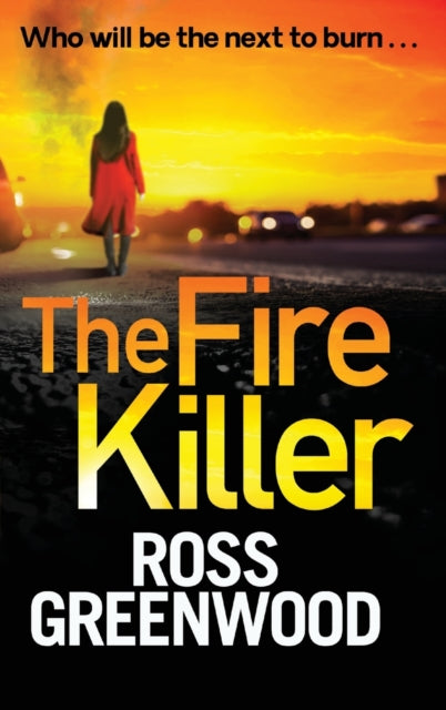 The Fire Killer : An edge-of-your-seat crime thriller from Ross Greenwood-9781804262337