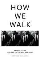 How We Walk : Frantz Fanon and the Politics of the Body-9781804290071