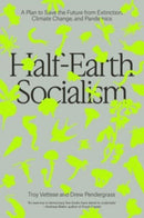 Half-Earth Socialism : A Plan to Save the Future from Extinction, Climate Change and Pandemics-9781804290385