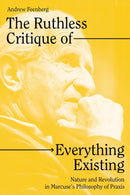 The Ruthless Critique of Everything Existing : Nature and Revolution in Marcuse's Philosophy of Praxis-9781804290835