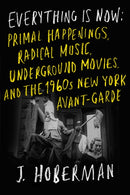 Everything Is Now : The 1960s New York Avant-Garde-Primal Happenings, Underground Movies, Radical Pop-9781804290866