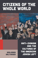 Citizens of the Whole World : Anti-Zionism and the Cultures of the American Jewish Left-9781804291375
