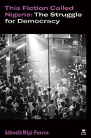 This Fiction Called Nigeria : The Struggle for Democracy-9781804291801