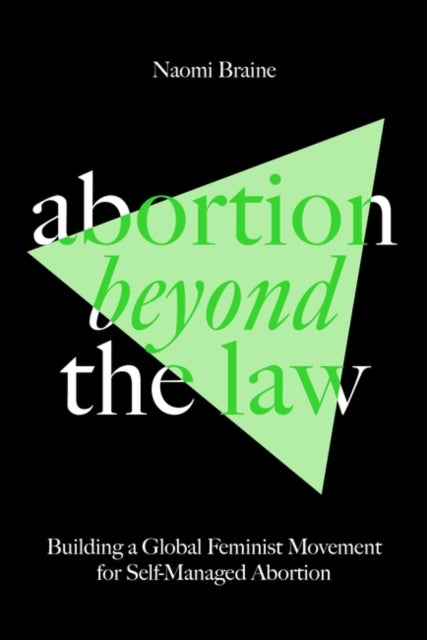Abortion Beyond the Law : Building a Global Feminist Movement for Self-Managed Abortion-9781804292068