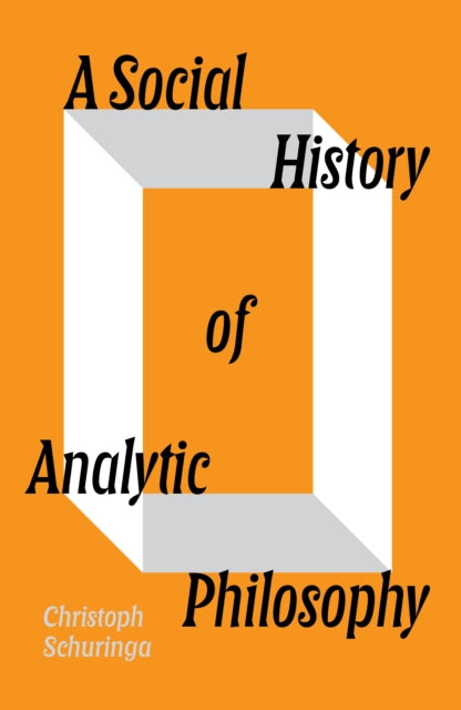 A Social History of Analytic Philosophy : How Politics Has Shaped an Apolitical Philosophy-9781804292099