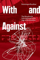 With and Against : the Situationist International in the Age of Automation-9781804292556