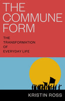 The Commune Form : The Transformation of Everyday Life-9781804295311