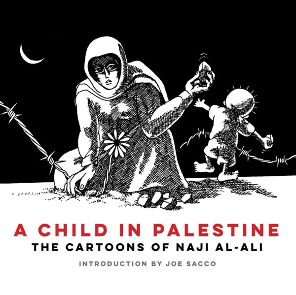 A Child in Palestine : The Cartoons of Naji al-Ali-9781804297124