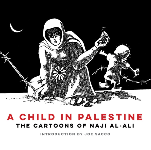 A Child in Palestine : The Cartoons of Naji al-Ali-9781804297124