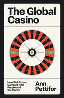 The Global Casino : How Wall Street Gambles with People and the Planet-9781804297223
